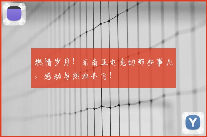 燃情岁月！东南亚电竞的那些事儿，感动与热血齐飞！