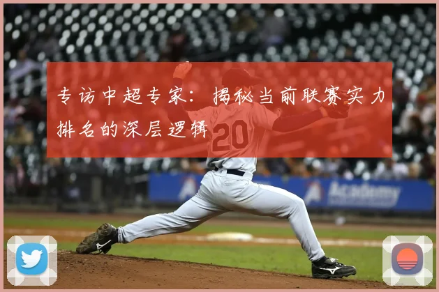 专访中超专家：揭秘当前联赛实力排名的深层逻辑